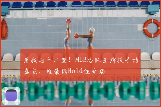 看我七十二变！MLB各队王牌投手的盘点，谁最能Hold住全场