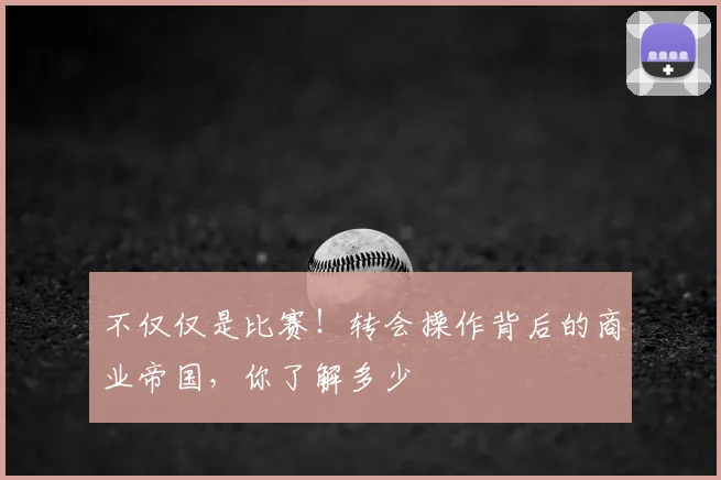 不仅仅是比赛！转会操作背后的商业帝国，你了解多少