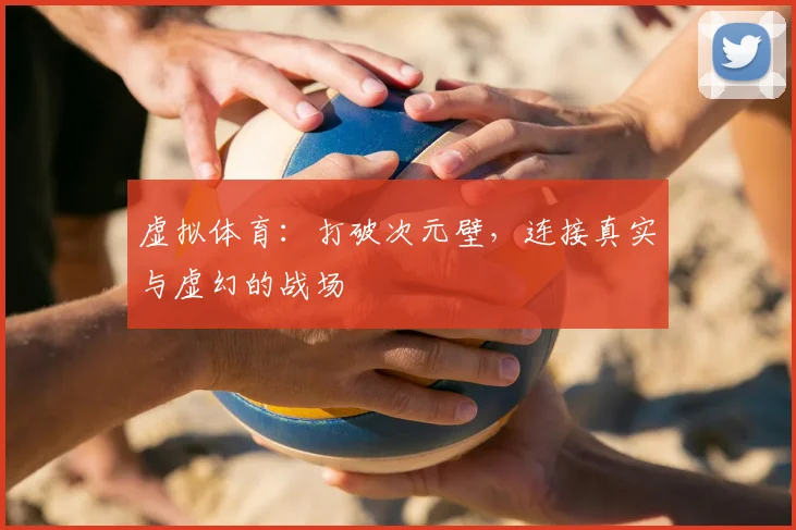 虚拟体育：打破次元壁，连接真实与虚幻的战场