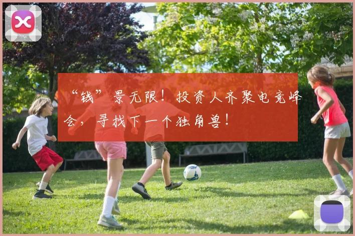 “钱”景无限！投资人齐聚电竞峰会，寻找下一个独角兽！